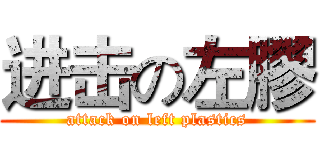 进击の左膠 (attack on left plastics)