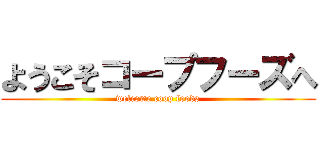 ようこそコープフーズへ (welcome coop foods)