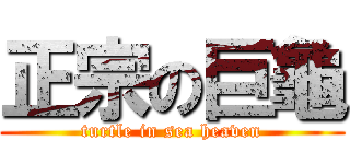 正宗の巨龜 (turtle in sea heaven)