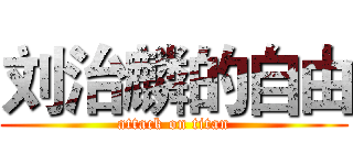 刘治麟的自由 (attack on titan)