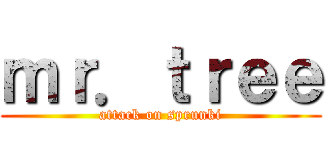 ｍｒ．ｔｒｅｅ (attack on sprunki)