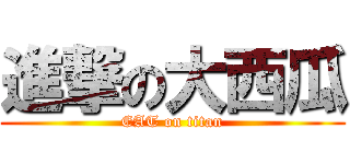 進撃の大西瓜 (EAT on titan)