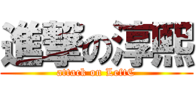 進撃の淳熙 (attack on LeftC)