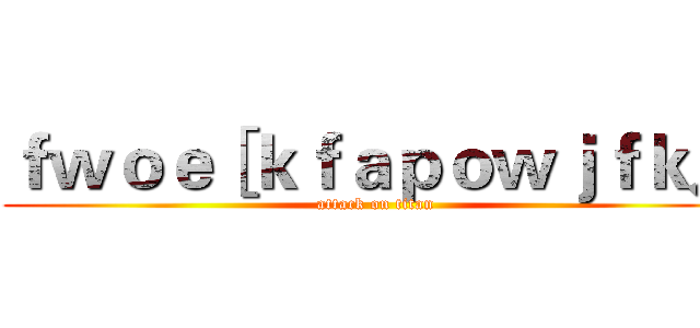 ｆｗｏｅ［ｋｆａｐｏｗｊｆｋ人 (attack on titan)