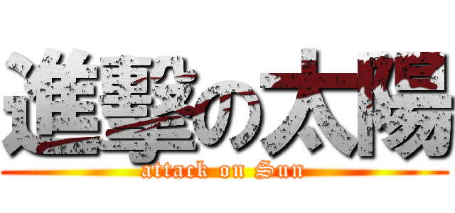 進擊の太陽 (attack on Sun)