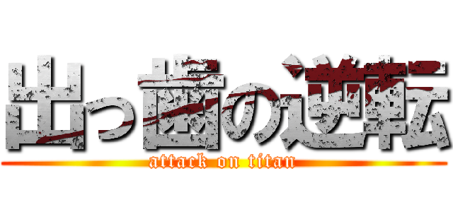 出っ歯の逆転 (attack on titan)