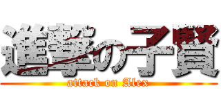 進撃の子賢 (attack on Alex)