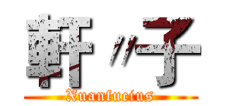 軒〃子 (Xuanfucius)