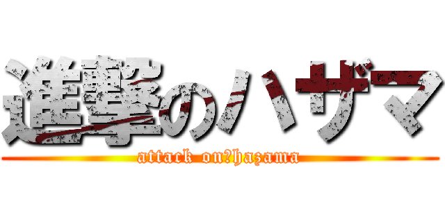 進撃のハザマ (attack on　hazama)