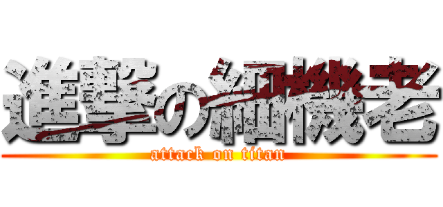 進撃の細機老 (attack on titan)