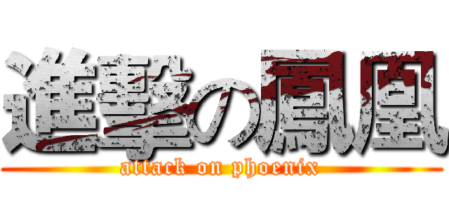 進擊の鳳凰 (attack on phoenix)