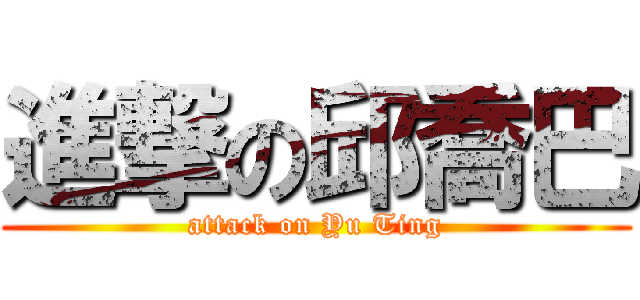 進撃の邱喬巴 (attack on Yu Ting)