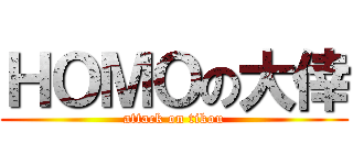 ＨＯＭＯの大倖 (attack on tikou)