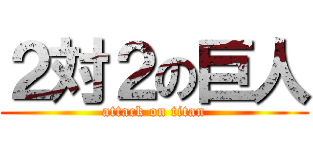 ２対２の巨人 (attack on titan)