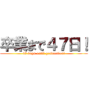 卒業まで４７日！ (47 days until graduation!)