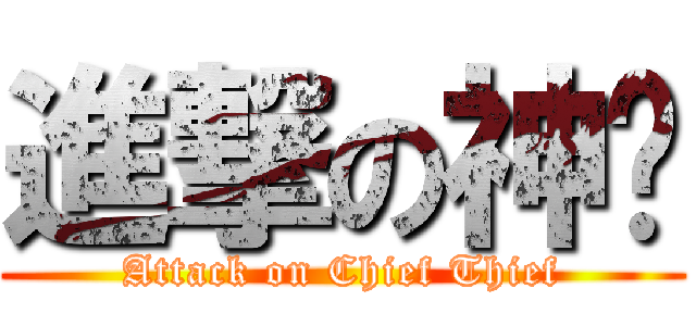 進撃の神偷 (Attack on Chief Thief)