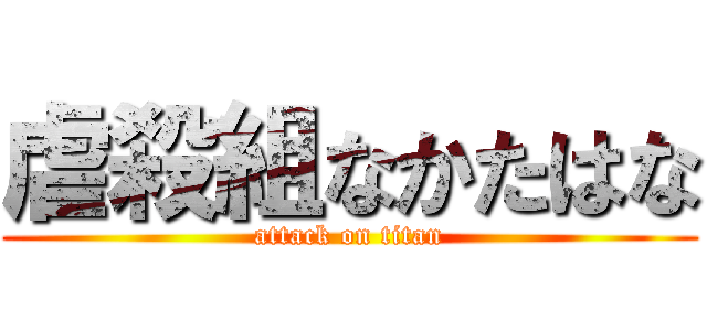 虐殺組なかたはな (attack on titan)