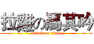 拉雞の馬其吟 (attack on titan)