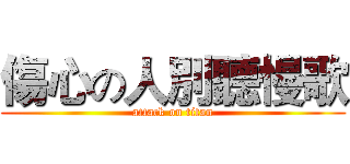 傷心の人別聽慢歌 (attack on titan)