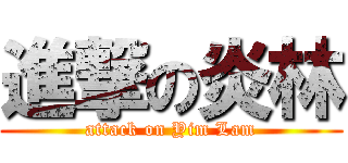 進撃の炎林 (attack on Yim Lam)