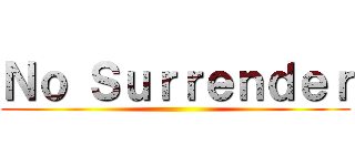 Ｎｏ Ｓｕｒｒｅｎｄｅｒ ()
