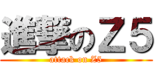 進撃のＺ５ (attack on Z5)
