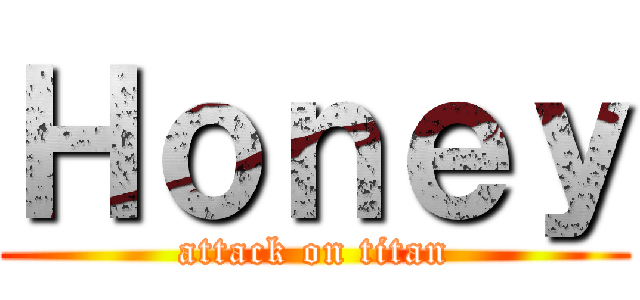 Ｈｏｎｅｙ (attack on titan)