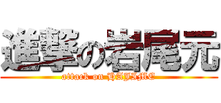 進撃の岩尾元 (attack on HAJIME)