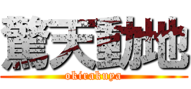 驚天動地 (okirakuya)