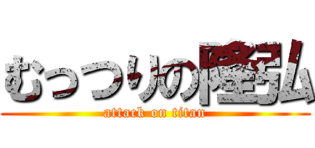 むっつりの隆弘 (attack on titan)
