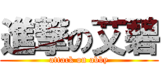 進撃の艾碧 (attack on abby)
