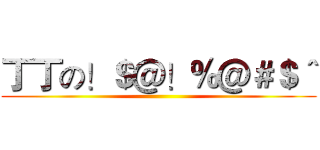 丁丁の！＄＠！％＠＃＄＾ ()