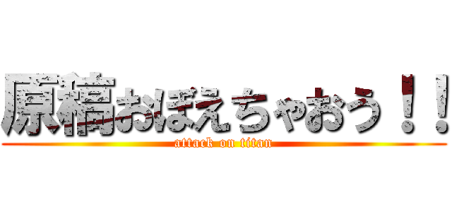 原稿おぼえちゃおう！！ (attack on titan)