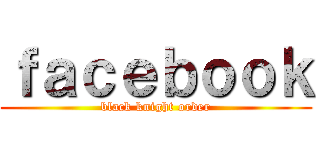 ｆａｃｅｂｏｏｋ (black knight order)