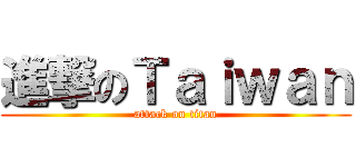 進撃のＴａｉｗａｎ (attack on titan)