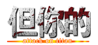 但你的 (attack on titan)