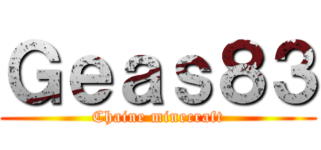 Ｇｅａｓ８３ (Chaine minecraft)