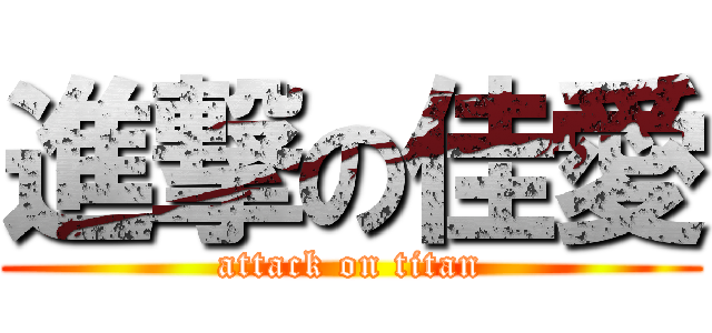 進撃の佳愛 (attack on titan)