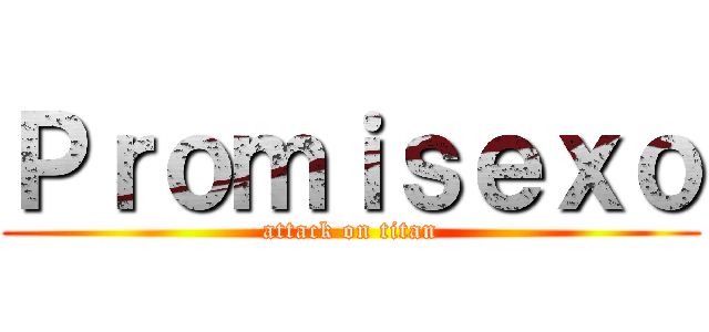 Ｐｒｏｍｉｓｅｘｏ (attack on titan)