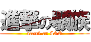 進撃の顎族 (attack on AGO)