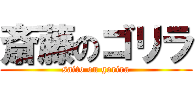 斎藤のゴリラ (saito on gorira)