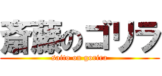斎藤のゴリラ (saito on gorira)