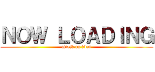 ＮＯＷ ＬＯＡＤＩＮＧ (attack on titan)
