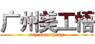 广州美工悟 (say something)
