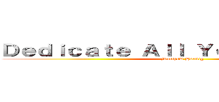 Ｄｅｄｉｃａｔｅ Ａｌｌ Ｙｏｕｒ Ｈｅａｒｔｓ (Matthew Hoenig)