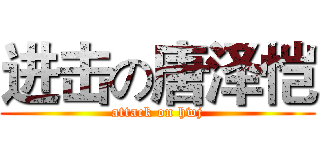 进击の唐泽恺 (attack on hwj)