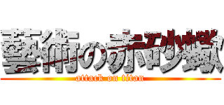 藝術の赤砂蠍 (attack on titan)