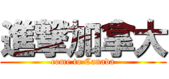 進撃加拿大 (come to Canada)