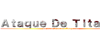 Ａｔａｑｕｅ Ｄｅ Ｔｉｔａｎｅｓ (Se viene la tercera Temporada)