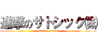 進撃のサトシック㈱ (attack on titan)